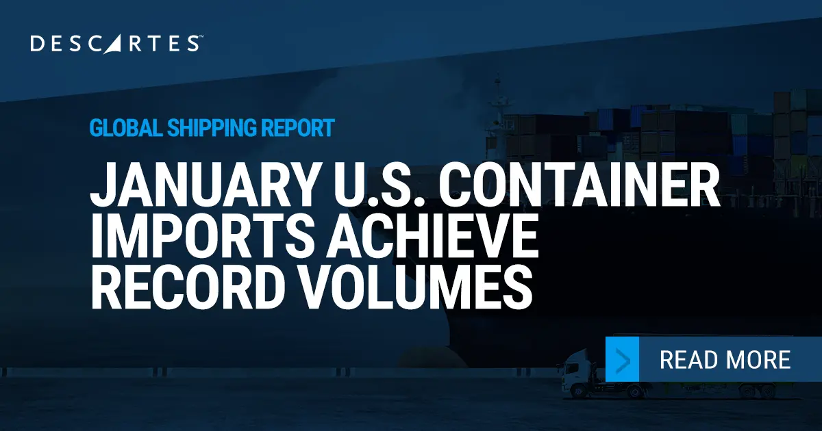 Descartes Datamyne Global Shipping Report – January U.S. Container Imports Achieve Record Volumes