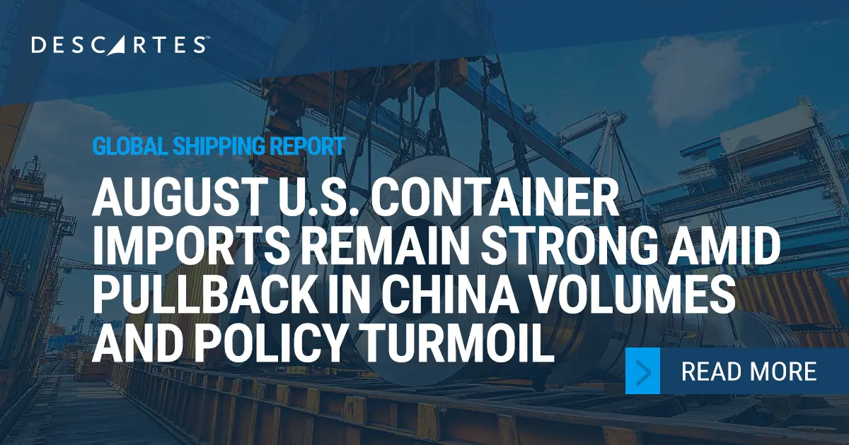 Descartes Datamyne Global Shipping Report – August 2025 U.S. Imports Remain Strong Amid China Imports Pullback and Trade Policy Turmoil.