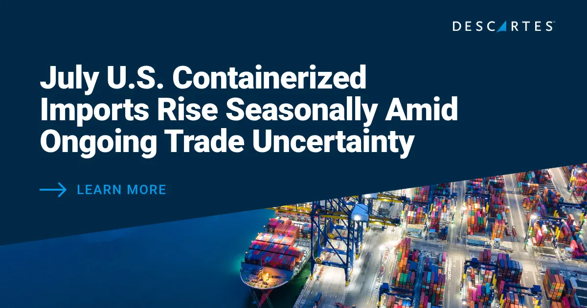 Descartes Datamyne Global Shipping Report: July U.S. Container Imports Rise Seasonally as Trade and Maritime Risks Persist